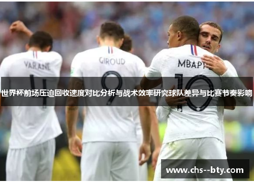 世界杯前场压迫回收速度对比分析与战术效率研究球队差异与比赛节奏影响