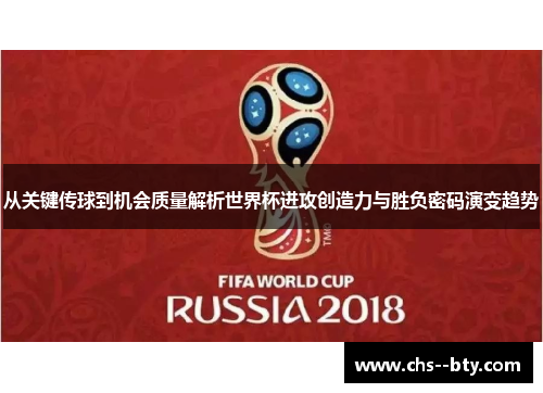 从关键传球到机会质量解析世界杯进攻创造力与胜负密码演变趋势 从关键传球到机会质量解析世界杯进攻创造力与胜负密码演变趋势
