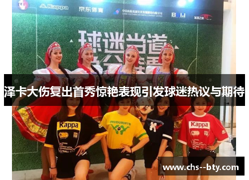 泽卡大伤复出首秀惊艳表现引发球迷热议与期待 泽卡大伤复出首秀惊艳表现引发球迷热议与期待