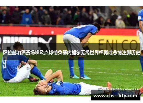 萨拉赫泪洒赛场埃及点球憾负塞内加尔无缘世界杯再成悲情注脚历史